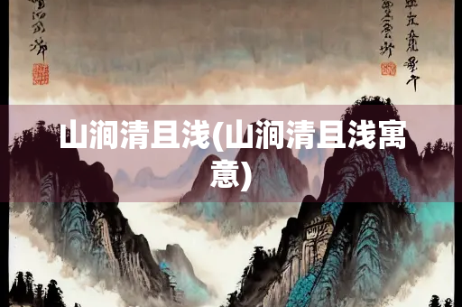 山涧清且浅(山涧清且浅寓意)