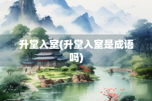 升堂入室(升堂入室是成语吗)