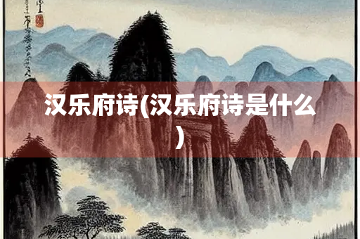 汉乐府诗(汉乐府诗是什么)