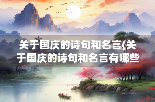 关于国庆的诗句和名言(关于国庆的诗句和名言有哪些)