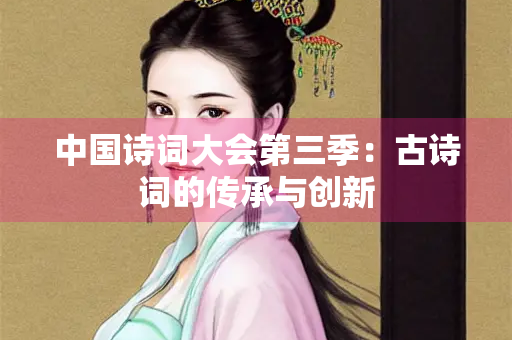 中国诗词大会第三季：古诗词的传承与创新