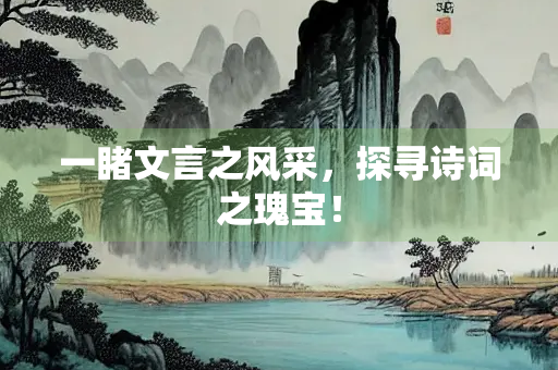 一睹文言之风采，探寻诗词之瑰宝！