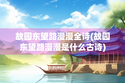 故园东望路漫漫全诗(故园东望路漫漫是什么古诗)