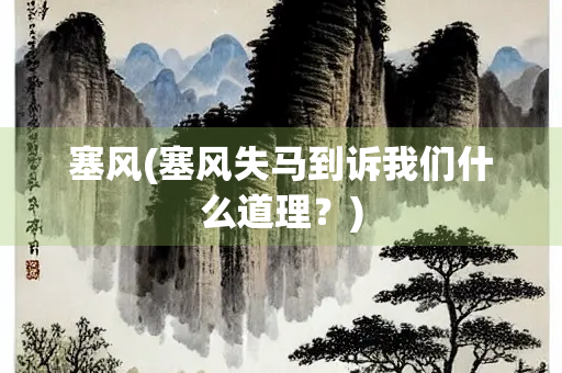 塞风(塞风失马到诉我们什么道理？)