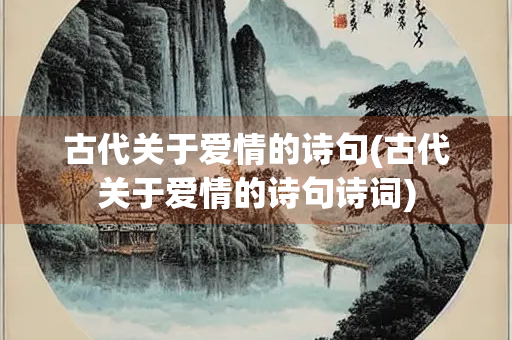 古代关于爱情的诗句(古代关于爱情的诗句诗词)