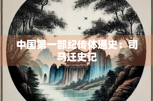 中国第一部纪传体通史：司马迁史记