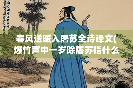 春风送暖入屠苏全诗译文(爆竹声中一岁除屠苏指什么)