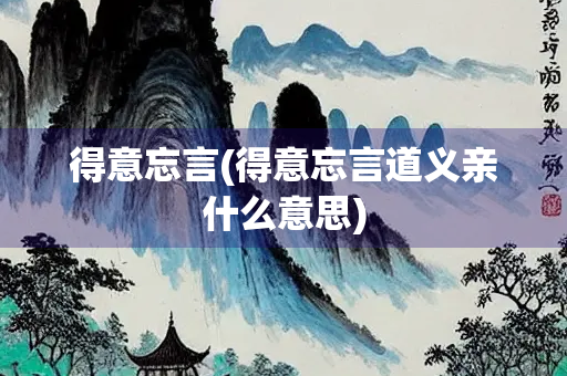 得意忘言(得意忘言道义亲什么意思)