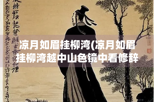 凉月如眉挂柳湾(凉月如眉挂柳湾越中山色镜中看修辞手法)