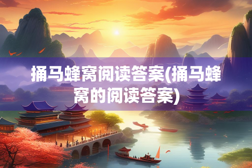捅马蜂窝阅读答案(捅马蜂窝的阅读答案)