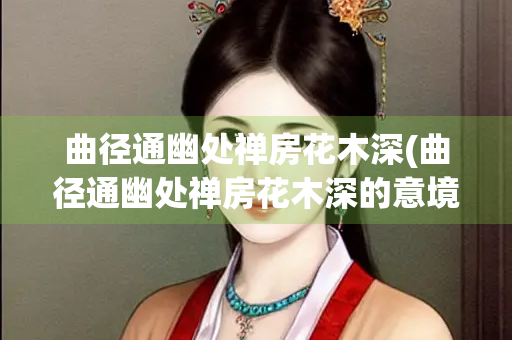 曲径通幽处禅房花木深(曲径通幽处禅房花木深的意境)