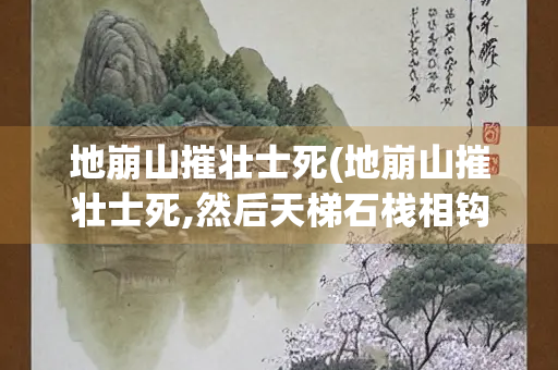 地崩山摧壮士死(地崩山摧壮士死,然后天梯石栈相钩连)