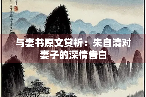 与妻书原文赏析：朱自清对妻子的深情告白
