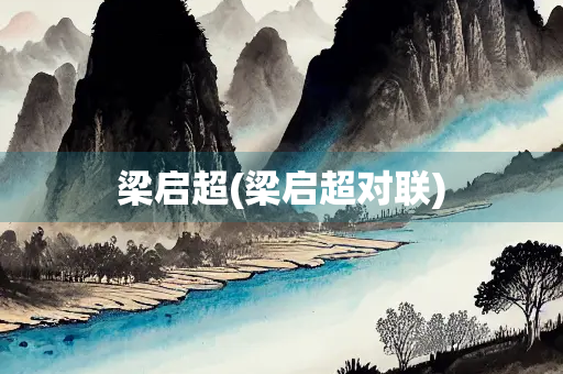 梁启超(梁启超对联)