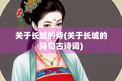 关于长城的诗(关于长城的诗句古诗词)