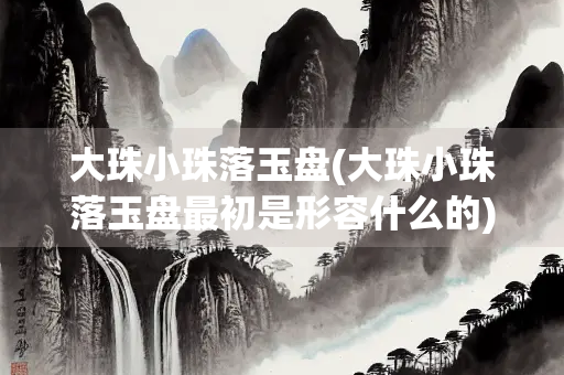 大珠小珠落玉盘(大珠小珠落玉盘最初是形容什么的)