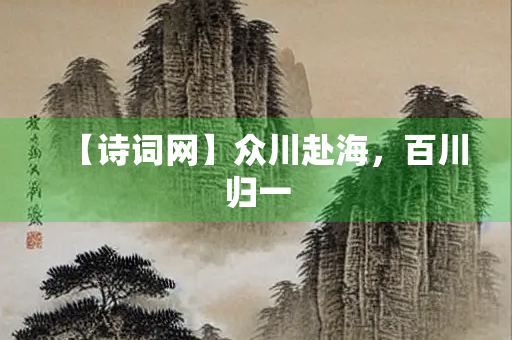 【诗词网】众川赴海，百川归一