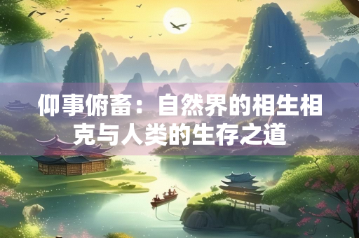 仰事俯畜：自然界的相生相克与人类的生存之道