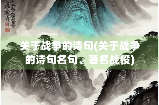 关于战争的诗句(关于战争的诗句名句、著名战役)