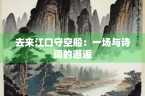 去来江口守空船：一场与诗词的邂逅