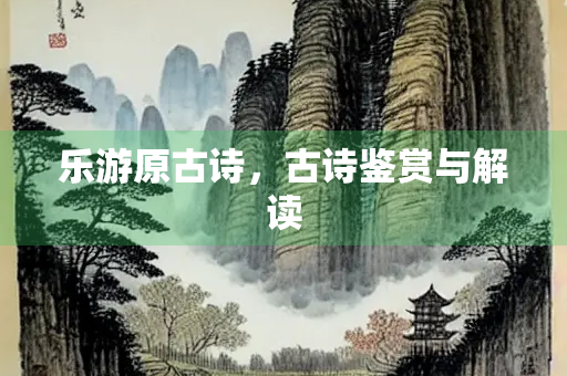 乐游原古诗，古诗鉴赏与解读