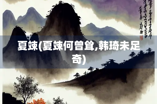 夏竦(夏竦何曾耸,韩琦未足奇)