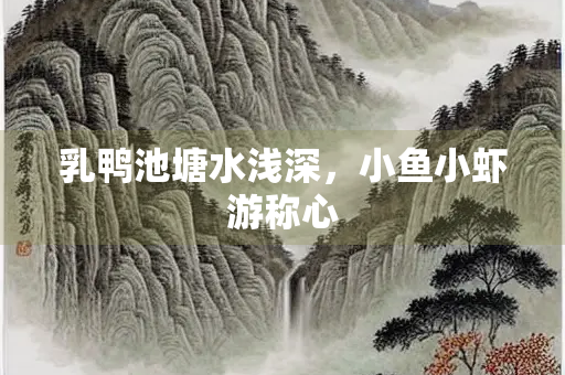 乳鸭池塘水浅深，小鱼小虾游称心
