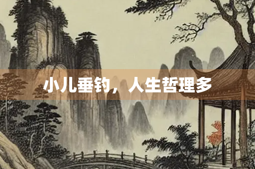 小儿垂钓，人生哲理多