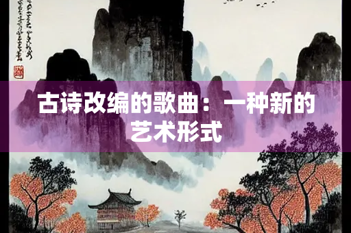 古诗改编的歌曲：一种新的艺术形式