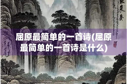 屈原最简单的一首诗(屈原最简单的一首诗是什么)