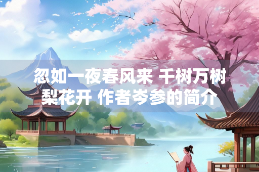 忽如一夜春风来 千树万树梨花开 作者岑参的简介