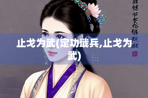 止戈为武(定功戢兵,止戈为武)