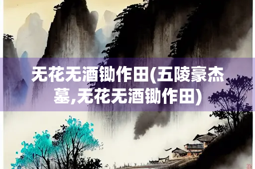 无花无酒锄作田(五陵豪杰墓,无花无酒锄作田)
