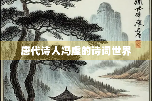 唐代诗人冯虚的诗词世界