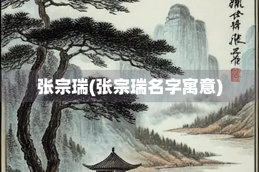 张宗瑞(张宗瑞名字寓意)