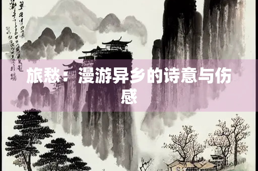 旅愁：漫游异乡的诗意与伤感