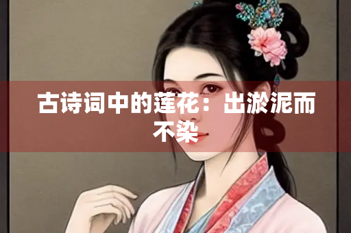 古诗词中的莲花：出淤泥而不染
