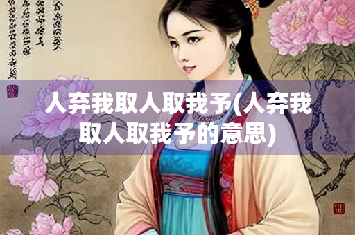 人弃我取人取我予(人弃我取人取我予的意思)