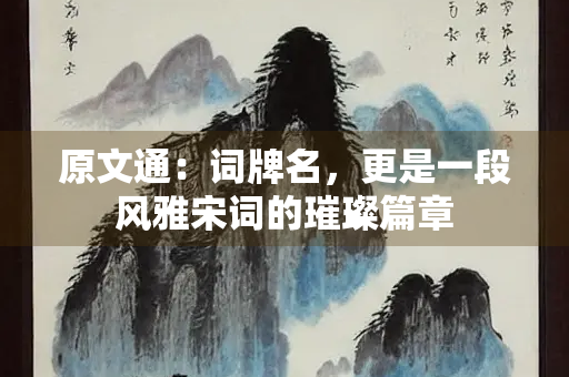 原文通：词牌名，更是一段风雅宋词的璀璨篇章