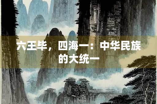 六王毕，四海一：中华民族的大统一