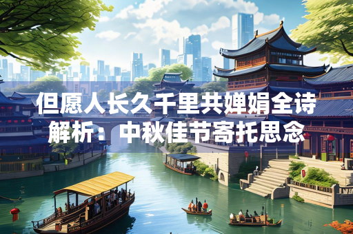 但愿人长久千里共婵娟全诗解析：中秋佳节寄托思念