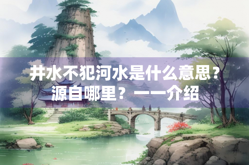 井水不犯河水是什么意思？源自哪里？一一介绍
