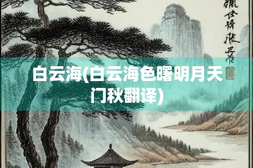 白云海(白云海色曙明月天门秋翻译)