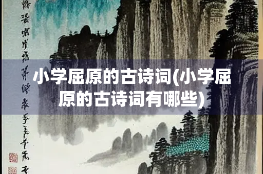 小学屈原的古诗词(小学屈原的古诗词有哪些)