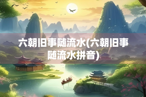 六朝旧事随流水(六朝旧事随流水拼音)