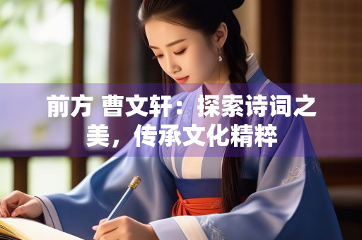 前方 曹文轩：探索诗词之美，传承文化精粹