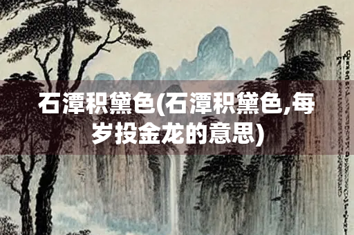 石潭积黛色(石潭积黛色,每岁投金龙的意思)