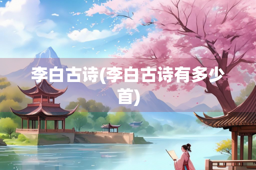李白古诗(李白古诗有多少首)