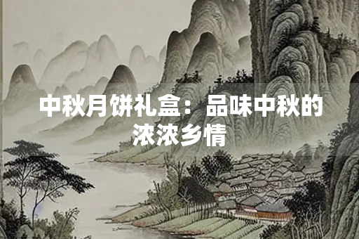 中秋月饼礼盒：品味中秋的浓浓乡情