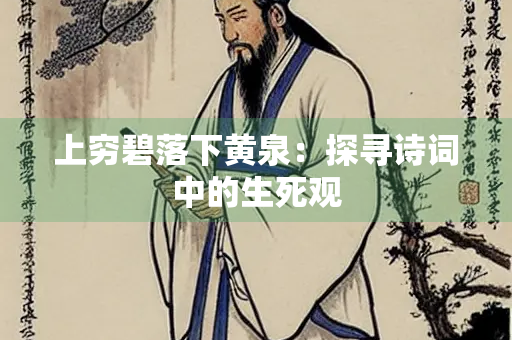 上穷碧落下黄泉：探寻诗词中的生死观